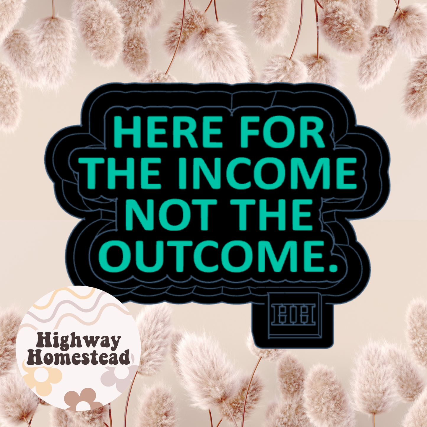 Here for the Income Not the Outcome Freshie Mold