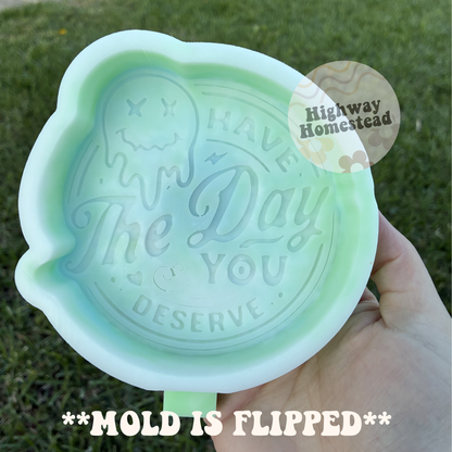 Have the Day You Deserve Freshie Mold