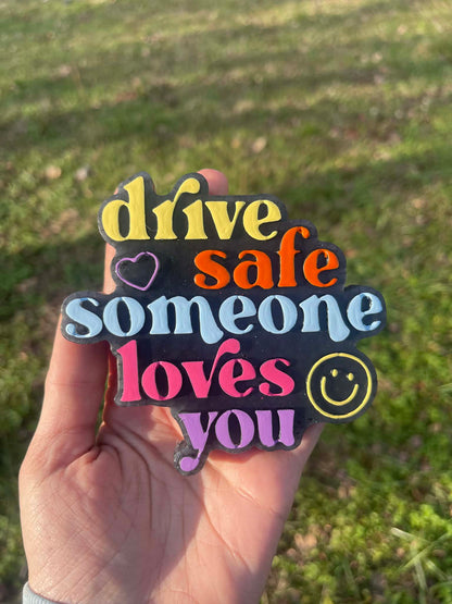 Drive Safe Someone Loves You Freshie Mold