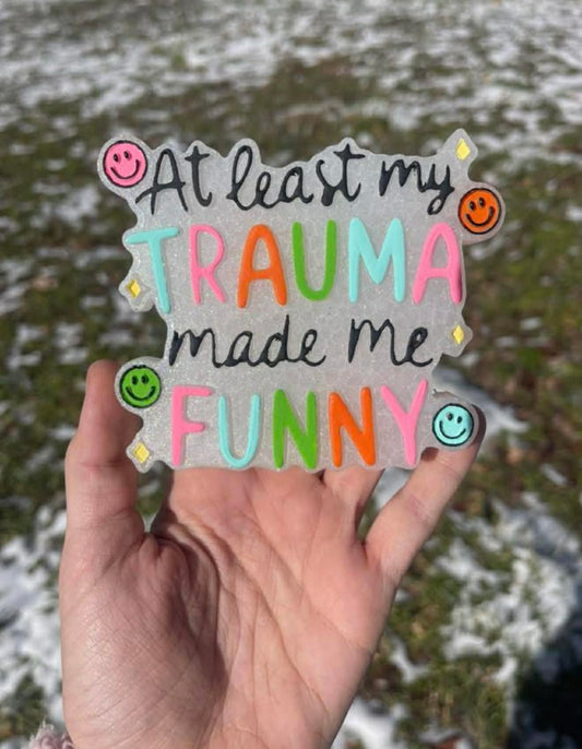 At Least My Trauma Made Me Funny Freshie Mold