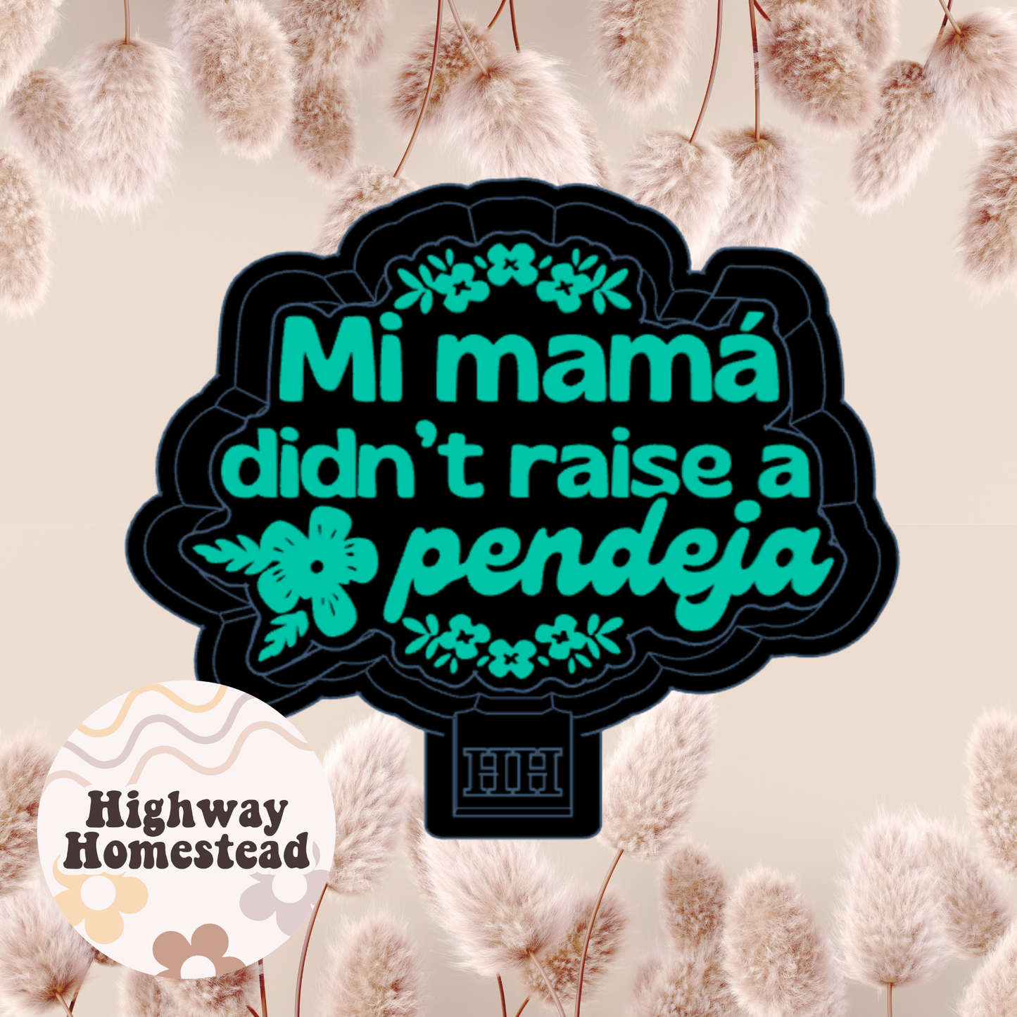 Mi Mama Didn't Raise a Pendeja Freshie Mold