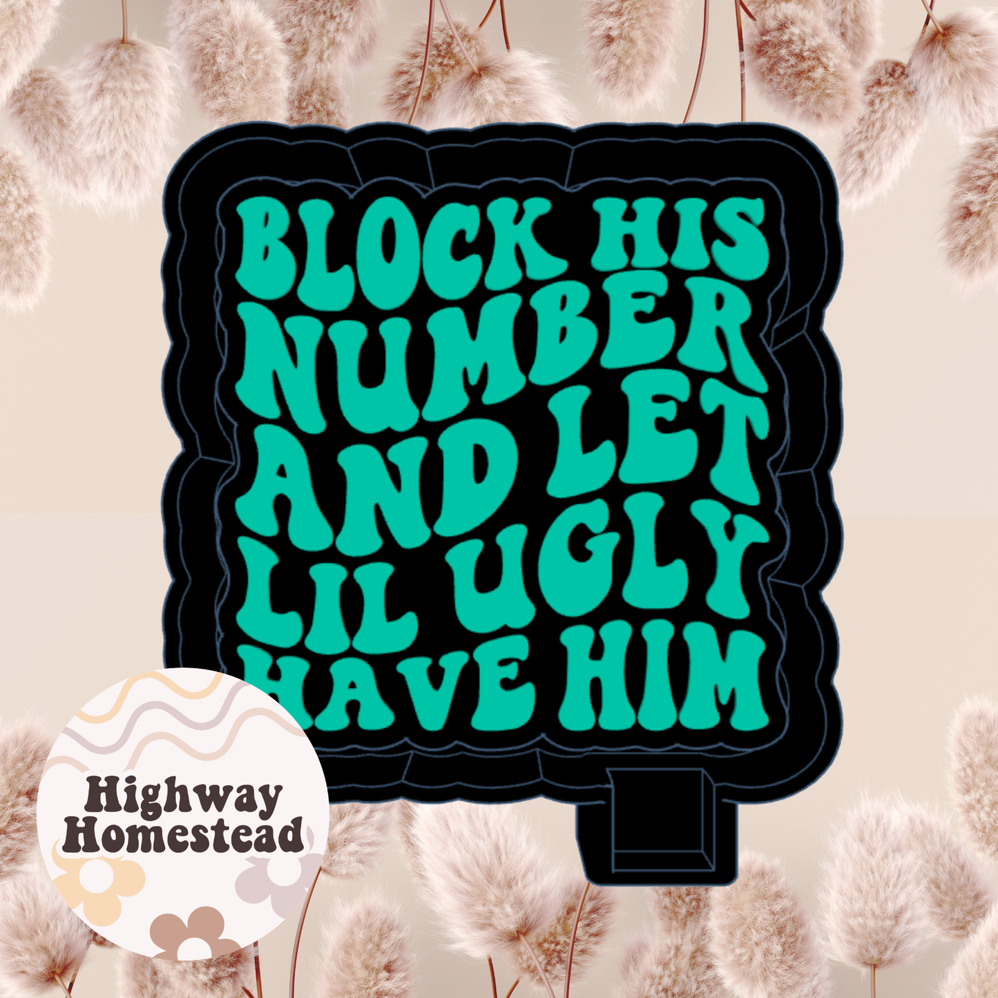 Block His Number and Let Lil Ugly Have Him Freshie Mold