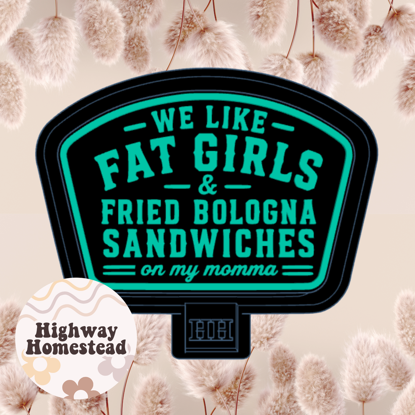 We Like Fat Girls & Fried Bologna Sandwiches Freshie Mold