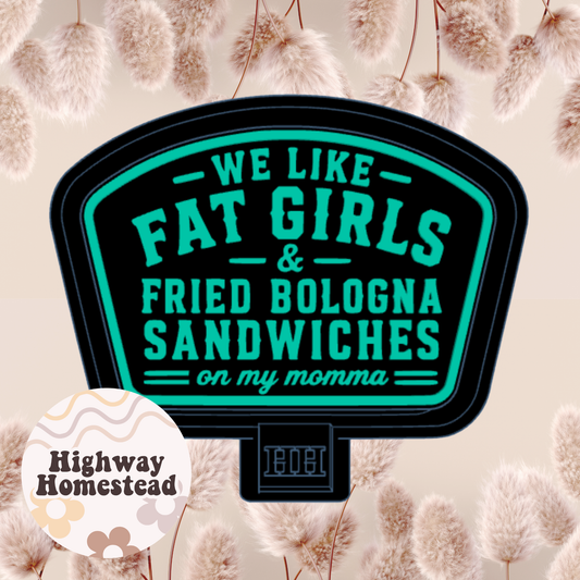 We Like Fat Girls & Fried Bologna Sandwiches Freshie Mold