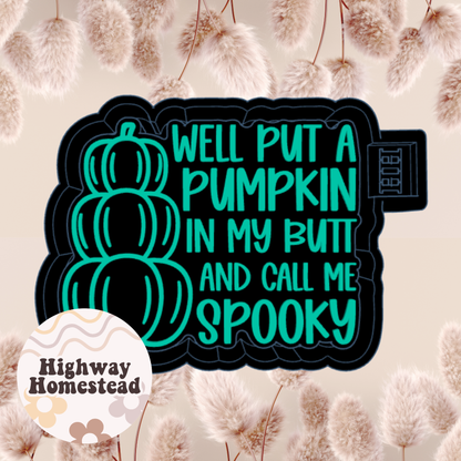 Well Put a Pumpkin in My Butt and Call Me Spooky Freshie Mold