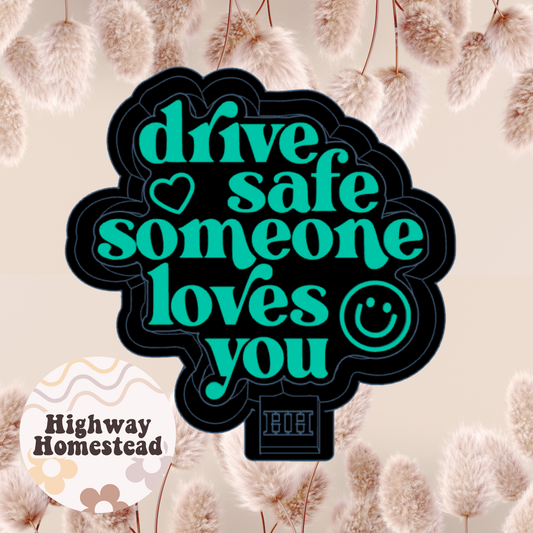Drive Safe Someone Loves You Freshie Mold