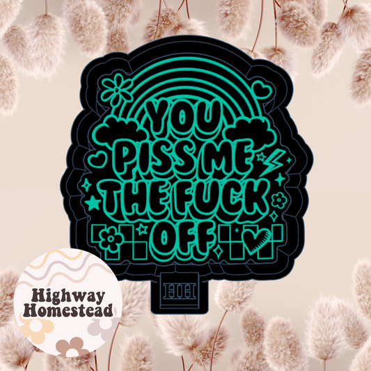 You Piss Me the Fuck Off Freshie Mold