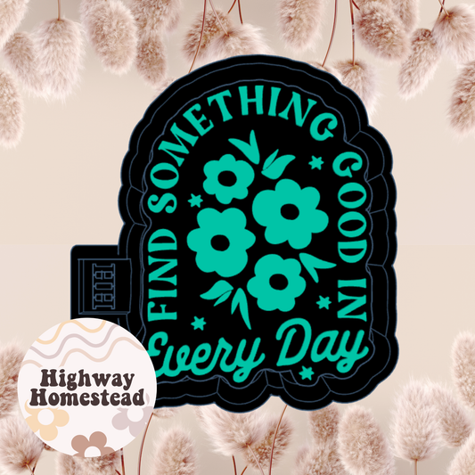 Find Something Good in Every Day Freshie Mold
